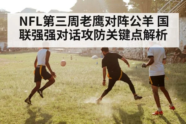NFL第三周老鹰对阵公羊 国联强强对话攻防关键点解析